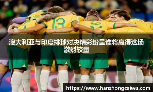 澳大利亚与印度排球对决精彩纷呈谁将赢得这场激烈较量