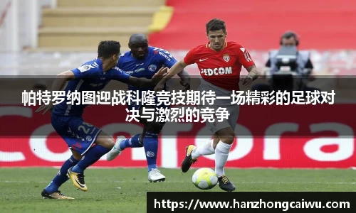 帕特罗纳图迎战科隆竞技期待一场精彩的足球对决与激烈的竞争