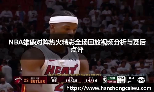 NBA雄鹿对阵热火精彩全场回放视频分析与赛后点评