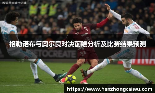 格勒诺布与奥尔良对决前瞻分析及比赛结果预测