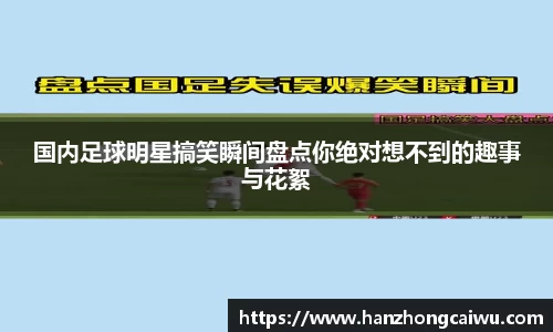国内足球明星搞笑瞬间盘点你绝对想不到的趣事与花絮