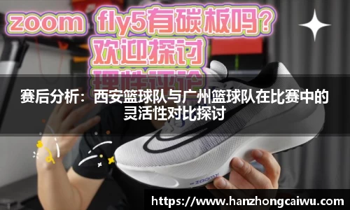 赛后分析：西安篮球队与广州篮球队在比赛中的灵活性对比探讨