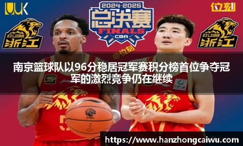 南京篮球队以96分稳居冠军赛积分榜首位争夺冠军的激烈竞争仍在继续