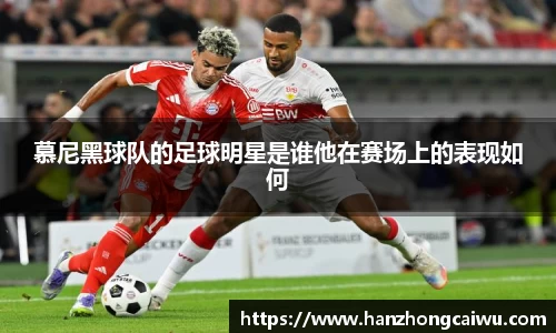 慕尼黑球队的足球明星是谁他在赛场上的表现如何